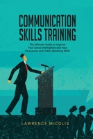 Communication Skills Training: The Ultimate Guide to Improve Your Social Intelligence and Your Persuasion and Public Speaking Skills 1801490805 Book Cover