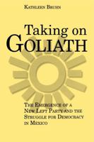 Taking on Goliath: The Emergence of a New Left Party and the Struggle for Democracy in Mexico 0271025115 Book Cover