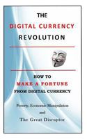 The Digital Currency Revolution : How to Make a Fortune from Digital Currency 1974297675 Book Cover