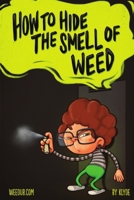 How To Hide The Smell Of Weed: A Must Read Guide For Cannabis / Marijuana / Pot Smokers, Growers, And Traffickers 1622094085 Book Cover