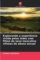 Explorando a experiência vivida pelas mães com filhos do sexo masculino vítimas de abuso sexual (Portuguese Edition) 620944170X Book Cover