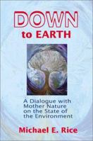 Down to Earth: A Dialogue with Mother Nature on the State of the Environment 0595181163 Book Cover