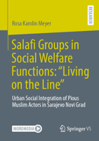 Salafi Groups in Social Welfare Functions: “Living on the Line”: Urban Social Integration of Pious Muslim Actors in Sarajevo Novi Grad 3658500492 Book Cover