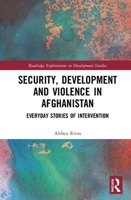 Security, Development, and Violence in Afghanistan: Everyday Stories of Intervention 1138234648 Book Cover