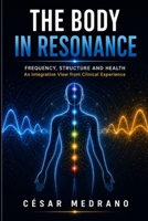 The Body in Resonance: Frequency, Structure and Health: An Integrative View from Clinical Experience B0GZHTR6GL Book Cover