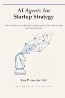 AI Agents for Startup Strategy: How Founders and Operators Deploy Agentic AI to Move Faster and Think Smarter B0H96GF2PG Book Cover