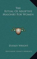 The Ritual Of Adoptive Masonry For Women 1425332145 Book Cover