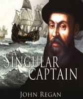 A Singular Captain: Magellan's Astounding Voyage 0994639023 Book Cover