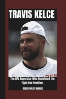 TRAVIS KELCE BIOGRAPHY: The NFL superstar who Redefined the Tight End Position (LEGENDS OF THE GAME : The most Iconic Athletes in the America's most Famous Sports) B0F3YFW5FT Book Cover