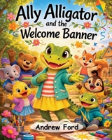Ally Alligator and the Welcome Banner (Little by Little) 1972034049 Book Cover