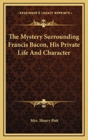 The Mystery Surrounding Francis Bacon, His Private Life And Character 1417967560 Book Cover