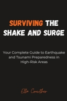 SURVIVING THE SHAKE AND SURGE: Your Complete Guide to Earthquake and Tsunami Preparedness in High-Risk Areas B0FL2NP1TN Book Cover