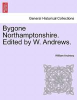 Bygone Northamptonshire (County Hist. Reprints) 1241111006 Book Cover