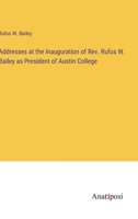 Addresses at the Inauguration of Rev. Rufus W. Bailey as President of Austin College 3382300923 Book Cover