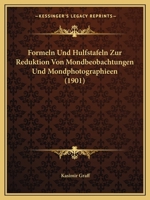 Formeln Und Hulfstafeln Zur Reduktion Von Mondbeobachtungen Und Mondphotographieen (1901) 1160093954 Book Cover