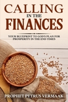Calling In The Finances: Your Blueprint to God's Plan for Prosperity in the End Times (End Time World Revival) B0GHFQT6NL Book Cover