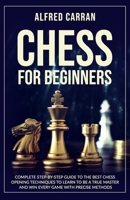 Chess For Beginners: Complete Step by Step Guide to the Best Chess Opening Techniques to Learn to be a True Master and Win every Game with B08WS5KHZD Book Cover