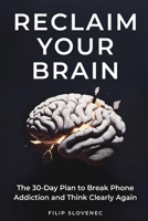 Reclaim Your Brain: The 30-Day Plan to Break Phone Addiction and Think Clearly Again B0H2W1HVH1 Book Cover