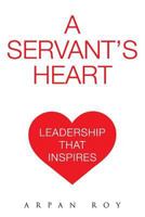 A Servant's Heart: Leadership That Inspires 1537328107 Book Cover