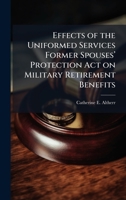 Effects of the Uniformed Services Former Spousesâ (TM) Protection Act on Military Retirement Benefits 1025060113 Book Cover