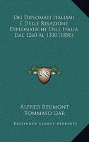 Dei Diplomati Italiani E Delle Relazione Diplomatiche Dell Italia Dal 1260 Al 1330 (1850) 1145627722 Book Cover