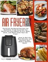 Air Fryer Cookbook: Perfectly Portioned Recipes for Healthier Fried Favorites for Quick and Easy Meals to Fry, Bake, Grill, and Roast with Your Air Fryer. How to Get the Best Results and Achieve Your  1801760438 Book Cover