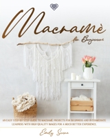 Macramè for Beginners: An Easy Step-By-Step Guide to Macramé. Projects for Beginners and Intermediate Learners with High-Quality Images for a Much Better Experience. B08FP3STM7 Book Cover