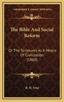 The Bible and Social Reform: Or, the Scriptures as a Means of Civilization 1165546744 Book Cover