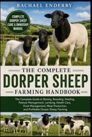 THE COMPLETE DORPER SHEEP FARMING HANDBOOK: The Complete Guide to Raising, Breeding, Feeding, Pasture Management, Lambing, Health Care, Flock ... and Profitable Dorper Sheep Farming B0H87ST7R8 Book Cover
