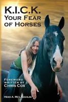 K.I.C.K. Your Fear of Horses 1477598677 Book Cover