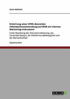 Erstellung einer HTML-basierten Informationsanwendung auf DVD als internes Marketing-Instrument: Unter Beachtung der Internationalisierung, des Corporate Designs, der Plattformunabh�ngigkeit und der B 3640384156 Book Cover