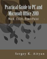 Practical Guide to PC and Microsoft Office 2010: Word, Excel, PowerPoint 1478371129 Book Cover