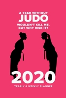 A Year Without Judo Wouldn't Kill Me. But Why Risk It? - 2020 Yearly And Weekly Planner: Week To A Page Organiser & Diary Gift 1676913963 Book Cover