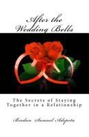 After the Wedding Bells: The Secrets of Staying Together in a Relationship 1499608799 Book Cover
