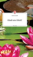 Glaub ans Glück! Life is a Story - story.one 3990877607 Book Cover