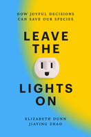 Leave the Lights On: How Joyful Decisions Can Save Our Species 059385327X Book Cover