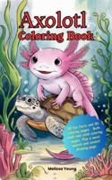 Axolotl Coloring Book: 50 Fun Facts, Coloring Pages, Word Search and Drawing Fun For Kids and Adults B0FFZFGRGF Book Cover