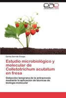 Estudio Microbiologico y Molecular de Colletotrichum Acutatum En Fresa 3848458780 Book Cover