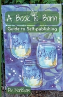 A Book is Born: Guide to Self-publishing 1387808559 Book Cover