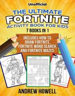The Ultimate Fortnite Activity Book for Kids: 7 Books in 1: Includes How to Draw Fortnite, Fortnite Word Search, and Fortnite Mazes 1730789714 Book Cover
