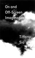 Tiffany Sia: On and Off-Screen Imaginaries B0CN8J5TYG Book Cover