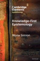 Knowledge-First Epistemology: A Defence (Elements in Epistemology) 1009454994 Book Cover