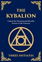 The Kybalion: Unlock the Hermetic Secrets of the Universe 1804212946 Book Cover