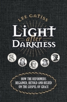 Light after Darkness: How the Reformers regained, retold and relied on the gospel of grace 1527103331 Book Cover