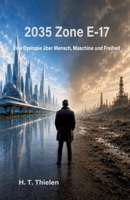 2035 - Zone E-17: Eine Dystopie über Mensch, Maschine und Freiheit (German Edition) 338493783X Book Cover