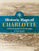 Historic Maps of Charlotte: A History of the Queen City in Rare Maps 1681066726 Book Cover