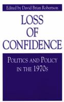 Loss of Confidence: Politics and Policy in the 1970s (Issues in Policy History, No 8) 0271018453 Book Cover