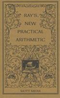 Ray's New Practical Arithmetic: A Rev. Ed. of the Practical Arithmetic