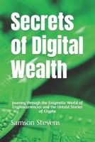 Secrets of Digital Wealth: Journey through the Enigmatic World of Cryptocurrencies and the Untold Stories of Crypto B0CPSNWJB4 Book Cover