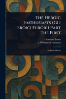 The Heroic Enthusiasts (Gli Eroici Furori) Part the First 1023043130 Book Cover